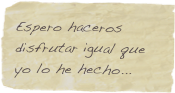 Espero haceros disfrutar igual que yo lo he hecho...